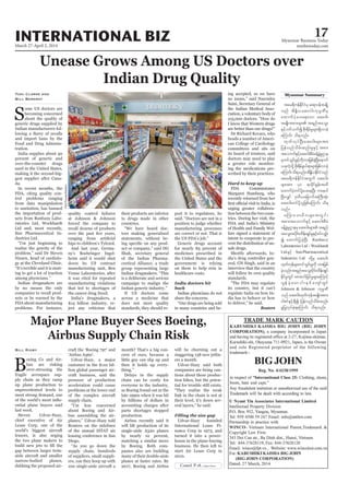 March 27-April 2, 2014
Myanmar Business Today
mmbiztoday.com
INTERNATIONAL BIZ 17
S
ome US doctors are
Indian manufacturers fol
percent of generic and
gest supplier after Cana
from data manipulation
ing to get a lot of traction
companies to recall prod
Unease Grows Among US Doctors over
Indian Drug Quality
Toni Clarke and
Bill Berkrot
manufacturing violations
group representing large
If US doctors come
manufacturing processes
Generic drugs account
India doctors hit
back
committees and sits on
a greater role monitor
Hard to keep up
fare signed a statement of
intent to cooperate to pre
dia’s drug controller gen
Reuters
Myanmar Summary
Major Plane Buyer Sees Boeing,
Airbus Supply Chain Risk
Bill Rigby
Bfragile aerospace sup
up plane production to
unprecedented levels to
aisle aircraft and smaller
pressure of production
acceleration could cause
leasing conference in San
Filling the size gap
FredProuser/Reuters
tar&duefEdkifiHrS q&m0eftcsKdU
onf tdE´d,aq;0g;ukrÜPDrS
axmufyHhay;aeaom aq;0g;
trsKd;tpm;rsm; t&nftaoG;
ESifhywfoufípdk;&drfrIrsm;&SdvmcJh
aMumif; od&onf/
xkwfvkyfNyD;aq;0g;rsm;tm;
jyefvnfodrf;qnf;rIESifh tpm;
taomufESifhaq;0g;pDrHcefYcGJrIXme
rSwifoGif;cGifhudkwm;jrpfcJhNyD;aemuf
,ckuJhodkY pdk;&drfzG,f&mrsm;jzpfvmcJh
aMumif;od&onf/tdEd´,EdkifiHonf
tar&duefEdkifiHtwGuf aq;0g;
rsm;tm; 40 &mcdkifEIef;txd
axmufyHhwifydkYay;aeNyD; uae'g
NyD;vQif 'kwd,ajrmuftBuD;qHk;
aq;0g;wifydkYoljzpfaMumif; od&
onf/
rMumao;rDvrsm;twGif;
tpm;taomufESifh aq;0g;pDrH
cefYcGJrIXmerS aq;0g;rsm; t&nf
taoG;tydkif;xdef;csKyfrIESifhpyfvsOf;
í axmufjycJhNyD; Ranbaxy
Laboratories Ltd ? Wockhardt
LtdESifh SunPharmaceutical
Industries Ltd wdkYrS aq;0g;
xkwfukefrsm;wifoGif;rIudk wm;jrpf
cJhonf/t&nftaoG;ydkif;xdef;csKyf
EdkifrIwGif ratmifjrifrIrsm;aMumifh
vGef cJhaom ig ; ESpf ausmfwGif
Johnson & Johnson ukrÜPD
onf aq;0g;xkwfukeftrsKd;tpm;
'gZifESifhcsDí jyefvnfodrf;qnf;
rIjyKvkyfcJh&aMumif; od&onf/
 