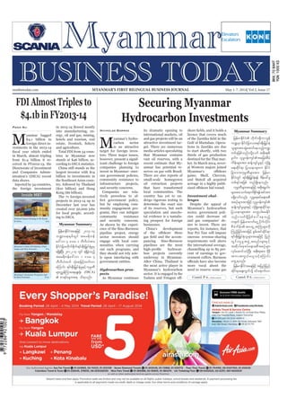 May 1-7, 2014
Myanmar Business Today
mmbiztoday.com
mmbiztoday.com May 1-7, 2014| Vol 2, Issue 17MYANMAR’S FIRST BILINGUAL BUSINESS JOURNAL
Myanmar Summary
Myanmar Summary
Contd. P 6... Contd. P 6...
Inside MBT
National Export Strategy to Be Ready
by 2014 .. p-4
Myanmar’s Palm Oil Industry: Chal-
lenges and Way Forward .. P-9
Myanmar’s Economic Prospects And
Its Real Potential .. P-21
Securing Myanmar
Hydrocarbon Investments
M
yanmar’s hydro-
carbon sector
is an attractive
target for foreign inves-
tors. Three major issues,
however, present a signif-
icant challenge to foreign
companies planning to
invest in Myanmar: oner-
ous government policies,
community resistance to
infrastructure projects,
and security concerns.
Companies are rela-
tively powerless to af-
fect government policy,
but by employing com-
munity engagement pro-
grams, they can mitigate
community resistance
and security concerns.
As shown by the experi-
ence of the Sino-Burmese
pipeline project, energy
sector investors should
engage with local com-
munities when carrying
out such programs, and
they should not rely sole-
ly upon interfacing with
government entities.
Hydrocarbon pros-
pects
As Myanmar continues
Nicholas Borroz its dramatic opening to
international markets, oil
and gas projects will be an
attractive investment tar-
get. There are numerous
media articles speculating
that Myanmar contains
vast oil reserves, with a
recent estimate that My-
anmar has potential re-
serves on par with Brazil.
There are also reports of
small-scale homegrown
oil extraction projects
that have transformed
local communities. The
country has yet to un-
dergo rigorous testing to
determine the exact size
of its reserves, but such
speculation and anecdo-
tal evidence is a tantalis-
ing prospect for foreign
businesses.
China’s development
panying Sino-Burmese
pipelines are the most
bon projects currently
underway in Myanmar.
After China, Thailand is
the most active player in
Myanmar’s hydrocarbon
sector. It is engaged in the
licence that covers much
Gulf of Martaban. Opera-
tions in Zawtika are due
to start shortly, with two
thirds of gas production
destined for the Thai mar-
ket. In March 2014, sever-
al Western majors joined
game; Shell, Chevron,
and Statoil all acquired
acreage in a highly publi-
Investment chal-
lenges
Despite the appeal of
Myanmar’s hydrocarbon
sector, government poli-
cies could decrease oil
and gas companies’ de-
sire to invest. There are
reports, for instance, that
Nay Pyi Taw will impose
onerous revenue-sharing
requirements well above
the international average,
channelling up to 85 per-
cent of earnings to gov-
more vocal about the
need to reserve some gas
jrefrmEdkifiH [dkuf'½dkumbGef
u@rSmEdkifiHjcm;om;&if;ESD;jr§KyfESH
olrsm;tm;qGJaqmifaeonfhu@
wpfckjzpfonf/odkYaomf tpdk;&
rl0g'? vlrI0ef;usiftajccHpDrH
udef;rsm;tm; qefYusifrIESifh vkHNcHK
a&;qdkif&m jyóemrsm;u EdkifiH
jcm;om;ukrÜPDrsm;tm; jrefrm
EdkifiHwGif &if;ESD;jr§KyfESH&ef pdefac:rI
wpf&yftjzpf wnf&Sdaeonf/
ukrÜPDrsm;taejzifhtpdk;&rl0g'
rsm;tm;oufa&mufEkdif&eftiftm;
r&Sdaomfvnf; vlrIaphpyfa&;tpD
tpOfrsm;tm;jzifh vlrI0ef;usif
qefYusifrIrsm;ESifh vkHNcHKa&;qdkif&m
jyóemrsm;tm; avsmhyg;apEdkif
onf/ vuf&Sdjzpfay:aeonfh
w½kwf-jrefrm"mwfaiGUydkufvdkif;
pDrHudef;tawGUtBuHKrsm;udk
Munfhjcif;tm;jzifh pGrf;tifqdkif&m
&if;ESD;jr§KyfESHolrsm;taejzifh jynf
wGif;vlrItzGJUtpnf;rsm;ESifh
tqdkygaphpyfa&;tpDtpOfrsm;
vkyfaqmifoifhNyD; tpdk;&tm; rSDcdk
tumtuG,fr,loifhaMumif;
awGU&onf/
jrefrmEdkifiHtaejzifh tjynfjynf
qdkif&maps;uGufodkY 0ifa&mufvm
FDI Almost Triples to
$4.1b in FY2013-14
M
yanmar bagged
$4.1 billion in
foreign direct in-
vestments in the 2013-14
in March, almost tripling
from $1.4 billion it re-
ceived in FY2012-13, the
Directorate of Investment
and Companies Admin-
istration’s (DICA) recent
data shows.
Injected by 34 countries,
the foreign investment
Pann Nu
into manufacturing, en-
ergy, oil and gas, mining,
hotels and tourism, real
and agriculture.
Total FDI from 34 coun-
tries in Myanmar now
stands at $46 billion, ac-
cording to DICA statistics.
China still stands as the
largest investor with $14
billion in investments in
the Southeast Asian coun-
try, followed by Thailand
($10 billion) and Hong
Kong ($6 billion).
The 71 foreign-invested
projects in 2013-14 up to
December last year has
created over 50,000 jobs
for local people, accord-
ing to DICA.
jrefrmEdkifiHtaejzifh 2013-14
b@ma&;ESpfwGif tar&duef
a':vm 4 'or 1 bDvD,Htm;
EdkifiHjcm;wdkuf½dkuf&if;ESD;jr§KyfESHrIrS
&&SdcJhNyD; 2012-13 wGif &&SdcJhonfh
tar&duefa':vm 1 'or 4
bDvD,Hxuf okH;qjrifhwufvm
aMumif; &if;ESD;jr§KyfESHrIESifhukrÜPD
rsm;ñTefMum;a&;rSL;½Hk; (DICA)
 pm&if;rsm;t& od&onf/
 
