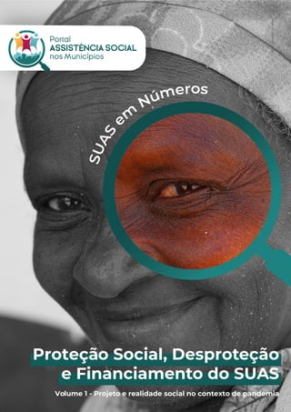 Proteção Social, Desproteção
e Financiamento do SUAS
Volume 1 - Projeto e realidade social no contexto de pandemia
S
U
A
S
e m
Números
©
J
J
Ritter
-
Imagens
Humanas
 