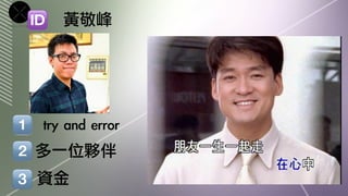 黃敬峰
多一位夥伴
 try	 and	 error
資金
 