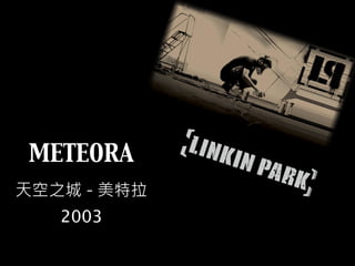 METEORA
天空之城 - 美特拉
2003
 
