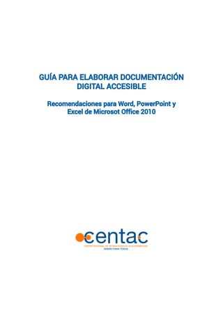 GUÍA PARA ELABORAR DOCUMENTACIÓN DIGITAL ACCESIBLERecomendaciones para Word, PowerPoint y Ex cel de Microsot Office 2010  