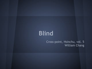 Blind
Cross-point, Hsinchu, vol. 5
William Chang
 