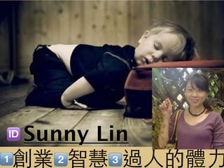 Sunny Lin
創業 智慧 過人的體力
 