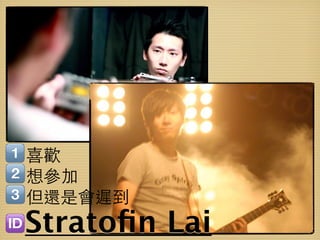 喜歡
想參加
但還是會遲到
Stratoﬁn Lai
 