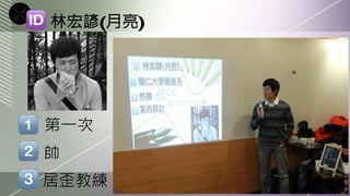 林宏諺(月亮)	





第一次
帥
居歪教練
 