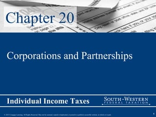 © 2015 Cengage Learning. All Rights Reserved. May not be scanned, copied or duplicated, or posted to a publicly accessible website, in whole or in part.
Individual Income Taxes
1
Chapter 20
Corporations and Partnerships
 