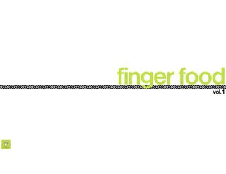 finger food
         vol. 1
 