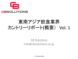 東南アジア飲食業界
カントリーリポート(概要） Vol. 1

          CB Solutions
     info@cbsolutions.co.jp


            © CB SOLUTIONS
 