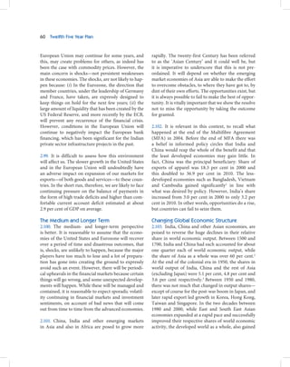 60   Twelfth Five Year Plan



European Union may continue for some years, and             rapidly. The twenty-first Century has been referred
this, may create problems for others, as indeed has         to as the ‘Asian Century’ and it could well be, but
been the case with commodity prices. However, the           it is imperative to underscore that this is not pre-
main concern is shocks—not persistent weaknesses            ordained. It will depend on whether the emerging
in these economies. The shocks, are not likely to hap-      market economies of Asia are able to make the effort
pen because: (i) In the Eurozone, the direction that        to overcome obstacles, to where they have got to, by
member countries, under the leadership of Germany           dint of their own efforts. The opportunities exist, but
and France, have taken, are expressly designed to           it is always possible to fail to make the best of oppor-
keep things on hold for the next few years; (ii) the        tunity. It is vitally important that we show the resolve
large amount of liquidity that has been created by the      not to miss the opportunity by taking the outcome
US Federal Reserve, and more recently by the ECB,           for granted.
will prevent any recurrence of the financial crisis.
However, conditions in the European Union will              2.102. It is relevant in this context, to recall what
continue to negatively impact the European bank             happened at the end of the Multifibre Agreement
financing, which has been significant for the Indian        (MFA) in 2004. Before the end of MFA there was
private sector infrastructure projects in the past.         a belief in informed policy circles that India and
                                                            China would reap the whole of the benefit and that
2.99. It is difficult to assess how this environment        the least developed economies may gain little. In
will affect us. The slower growth in the United States      fact, China was the principal beneficiary: Share of
and in the European Union will undoubtedly have             exports of apparel was 18.3 per cent in 2000 and
an adverse impact on expansion of our markets for           this doubled to 36.9 per cent in 2010. The less-
exports—of both goods and services—to these coun-           developed economies such as Bangladesh, Vietnam
tries. In the short run, therefore, we are likely to face   and Cambodia gained significantly1 in line with
continuing pressure on the balance of payments in           what was desired by policy. However, India’s share
the form of high trade deficits and higher than com-        increased from 3.0 per cent in 2000 to only 3.2 per
fortable current account deficit estimated at about         cent in 2010. In other words, opportunities do a rise,
2.9 per cent of GDP on average.                             but countries can fail to seize them.

The Medium and Longer Term                                  Changing Global Economic Structure
2.100. The medium- and longer-term perspective              2.103. India, China and other Asian economies, are
is better. It is reasonable to assume that the econo-       poised to reverse the huge declines in their relative
mies of the United States and Eurozone will recover         share in world economic output. Between 1500 and
over a period of time and disastrous outcomes, that         1700, India and China had each accounted for about
is, shocks, are unlikely to happen, because the major       one quarter each of world economic output, while
players have too much to lose and a lot of prepara-         the share of Asia as a whole was over 60 per cent.2
tion has gone into creating the ground to expressly         At the end of the colonial era in 1950, the shares in
avoid such an event. However, there will be periodi-        world output of India, China and the rest of Asia
cal upheavals in the financial markets because certain      (excluding Japan) were 5.1 per cent, 4.8 per cent and
things will go wrong, and some unexpected develop-          3.6 per cent respectively.3 Between 1950 and 1980,
ments will happen. While these will be managed and          there was not much that changed in output shares—
contained, it is reasonable to expect sporadic volatil-     except of course for the post-war boom in Japan, and
ity continuing in financial markets and investment          later rapid export led growth in Korea, Hong Kong,
sentiments, on account of bad news that will come           Taiwan and Singapore. In the two decades between
out from time to time from the advanced economies.          1980 and 2000, while East and South East Asian
                                                            economies expanded at a rapid pace and successfully
2.101. China, India and other emerging markets              improved their respective shares of world economic
in Asia and also in Africa are posed to grow more           activity, the developed world as a whole, also gained
 