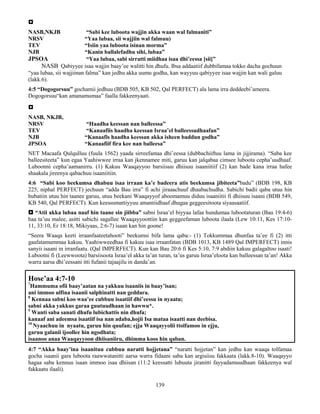 139

NASB,NKJB “Sabi kee luboota wajjin akka waan wal falmaniti”
NRSV “Yaa lubaa, sii wajjiin wal falmuu)
TEV “Isiin yaa luboota isinan morma”
NJB “Kanin ballalefadhu sihi, lubaa”
JPSOA “Yaa lubaa, sabi sirratti miidhaa isaa dhi’eessa [sii]”
NASB Qabiyyee isaa wajjin baay’ee walitti hin dhufu. Ibsa addaatiif dubbifamaa tokko dacha gochuun
“yaa lubaa, sii wajjiinan falma” kan jedhu akka uumu godha, kan wayyuu qabiyyee isaa wajjin kan wali galuu
(lakk.6).
4:5 “Dogogorsuu” gochamii jedhuu (BDB 505, KB 502, Qal PERFECT) ala lama irra deddeebi’ameera.
Dogogorsuu“kan amanamumaa” faalla fakkeenyaati.

NASB, NKJB,
NRSV “Haadha keessan nan balleessa”
TEV “Kanaafiis haadha keessan Israa’el balleessudhaafan”
NJB “Kanaafis haadha keessan akka isheen baddun godha”
JPSOA “Kanaafiif fira kee nan balleesa”
NET Macaafa Qulqulluu (fuula 1562) yaada sirreefamaa dhi’eessa (dubbachiiftuu lama in jijjirama). “Saba kee
balleesiteeta” kun egaa Yaahiwwee irraa kan jkennamee miti, garuu kan jalqabaa cimsee luboota cepha’uudhaaf.
Luboonni cepha’aamanirru. (1) Kakuu Waaqayyoo barsiisuu dhiisuu isaaniitiif (2) kan bade kana irraa hafee
shaakala jireenya qabachuu isaaniitiin.
4:6 “Sabi koo beekumsa dhabuu isaa irraan ka’e badeera atis beekumsa jibiteeta”badu” (BDB 198, KB
225, niphal PERFECT) jechuun “adda Bau irra” fi achi jiraaachuuf dhaabachudha. Sabichi badii qaba utuu hin
hubatiin utuu hin taanee garuu, utuu beekani Waaqayyof aboomamuu diduu isaaniitii fi dhiisuu isaani (BDB 549,
KB 540, Qal PERFECT). Kun keessumattiyyuu amantiidhaaf dhugaa geggeesitoota siyaasaatiif.
 “Atii akka lubaa naaf hin taane sin jiibba” sabni Israa’el biyyaa lafaa hundumaa lubootaturan (Bau 19:4-6)
haa ta’uu malee, asitti sabichi sagallee Waaqayyoottiin kan geggeefaman luboota ilaala (Lew 10:11, Kes 17:10-
11, 33:10, Er 18:18, Mikiyaas, 2:6-7) isaan kan hin goone!
“Seera Waaqa keeti irraanfaateetahooti” beekumsi bifa lama qaba:- (1) Tokkummaa dhunfaa ta’ee fi (2) itti
gaafatamummaa kakuu. Yaahiwweedhaa fi kakuu isaa irraanfatan (BDB 1013, KB 1489 Qal IMPERFECT) innis
sanyii isaani in irranfaatu. (Qal IMPERFECT). Kun kan Bau 20:6 fi Kes 5:10, 7:9 abdiin kakuu galagaltoo isaati!
Lubootni fi (Leewwoota) barsiisoota Israa’el akka ta’an turan, ta’us garuu Israa’eloota kan balleessan ta’an! Akka
warra aarsa dhi’eessani itti fufanii tajaajilu in danda’an.
Hose’aa 4:7-10
7
Hammuma ofii baay’aatan na yakkuu isaaniis in baay’isan;
ani immoo ulfina isaanii salphinatti nan geddara.
8
Kennaa sabni koo waa’ee cubbuu isaatiif dhi’eessu in nyaatu;
sabni akka yakkus garaa guutuudhaan in hawwu*.
9
Wanti saba sanati dhufu lubichattis nin dhufa;
kanaaf ani adeemsa isaatiif isa nan adaba,hojii Isa mataa isaatti nan deebisa.
10
Nyaachuu in nyaatu, garuu hin quufan; ejja Waaqayyolii ttolfamoo in ejju,
garuu galanii ijoollee hin ngodhata;
isaanoo anaa Waaqayyoon dhiisaniiru, dhimma koos hin qaban.
4:7 “Akka baay’ina isaanituu cubbuu naratti hojjetana” “naratti hojjetan” kan jedhu kan waaqa tolfamaa
gocha isaanii gara luboota raawwatanitti aarsa warra fidaani saba kan argisiisu fakkaata (lakk.8-10). Waaqayyo
hagaa saba kennuu isaan immoo isaa dhiisan (11:2 keessatti lubuuta jiranitti fayyadamuudhaan fakkeenya wal
fakkaatu ilaali).
 