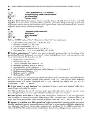 141
4:12 Israa’el isa fuula duraa beekuudhaaf karaa sirrii hin taaneen to’achuudhaaf barbaada jira (Kes 18:9-13).

NASB “waaqa tolfamaa mukaa irraa hojjetame”
NKJV “waaqollii tolfamoo mukaa irraa hojjetaman”
RSV, TEV “caccabaa mukaa”
NJB “Saanqaa mukaa”
Jechi kun (BDB 781) “muka” yookaan “muka” jechuudha. Xiqqoo bifa adda ta’een 4:17, 8:4, 13:2, 14:8
fayyadama irra oolera kanaafis “waaqoolli tolfamoo) jechudha. Kunni muka irraa yookaan siiqee yookaan ulee
wajjiin kan walitti dhi’aatuu yoo ta’ee mukaa asheera argisiisu danda’a (fakkeenya namaatiin muka irraa kan
hojjetamee waaqa tolfamaa utuu hin ta’in muka qara).

NASB “Hidhannoo samii (hidhannoo)”
NKJV “Dhabbannoo”
NRSV “ulee ittiin raajan”
TEV,NJB “Ulee”
Jechi kun (BDB 596) jechuun “Uma” “dhaabannoo yookaan “ulee” fayyadama xiqqoo
1. Eeboo mukaa (Samu’eel isaa dura 17:40, 43, Hiz 29:9)
2. Dhaabata (Uumama 32:20, Bau 12:11)
3. Ulee horii ittiin dhowwan (Lak 22:27)
4. Muka ol adeema (fakkeenyaaf,Uma30:37-39, 41, Er 1:1)
5. Ulee tiksee (Zaka 11:7, 10, 14, see NIDOTTE, vol.2, p 1088)
 “Haafura sagaagalummaa” “haafura” jechi jedhuu as keessatti seexanaa wajjiin wal hin qabatuu, ta’uus
garuu Kakuu Moofaaati “haala yaada “eenyummaa” yookaan “giddugalleessa cimsuu” amala nama yookiis miira
ibsuuf jechichi akkamiti akka fayyadama irra oole
1. Hadha’ummaa haafuraaUma26:35
2. Hafuura cabaa Bau 6:9
3. Haafura miidhamee Samu’eel isa dura 1:15
4. Haafura hin gammanne Mootota isa dura 21:5
5. Jeeqamsa haafura Iyo 21:4, Fakkeenya 14:29
6. Of tuullummaa haafura gad of qabummaa haafura Fakkeenya 16:18-19, Isayaas 66:2
7. Haafura amanama Fakkeenya 11:13
8. Haafuraan macha’uu Isa 19:14
9. Haafura gaddaa, Isa 54:6
Kunni Israa’elootni hawwii isaanittinn waaqa tolfamaa lalisa Kana’anoota akka barbaadaan in ibsa (5:4). Dhimmi
hiikichaas waa’ee isa gareedhaan ijaarame gocha qunaamtii saalati (lakk. 3-14) yookaan immoo fakkeenya
amanachuu dahbuu ta’uu danda’a (fakkeenyaaf, Bau 34:15-16, Leewwoota 20:5 Abboota firdii 2:17, 8:27, 33,
Sen isaa dura 5:25, Fara 73:27, 106:39).
 “Waaqa isaani irraa adda Baudhaan” kun kalattidhaan “Waaqayyo gaditti ta’uu dadhabuu” (BDB 1065)
taayita Waaqayyoo irra adda Bau argisiisa.
4:13 “Aarsaa dhi’eessu in aarsuu” inni kunni gocha garee adda addaa lamaa agarsisuu yookaan ixaana
aarsuu.Waaqeffanna Ba’aal naannoo wajjin walitti dhufeenya kan qabu iddoo aarsa hin qaban.
 “Gubee gaaroota irratti iddoo ol ka’aa” kun waan lamaa agarsiisa (1) Iddoo olka’aa irra kan wayyuu iddoo
olka’aa kan jiruu kan naannicha iddoo aarsaa bakka ture yookaan (2) Iddoo aarsa Ba’al (Astartewere made of cut
stones withe sentral phallic symbol (raised pillar) and an Asherah carbed pole (Kes 12:2, Er 2:20, 3:6 Hiz 6:13)
 “Kompeel irraa, Kalbiin irraa fi Hawomam irraa” mukkooti bakka qulqula’a agarsiisu sababni isaa bishaan
lafa jalaa jiraachuu isa agarsiisu namoota lafa gammoojjiitiif baay’ee barbaachisaadha. Akka bakka qulqullaa’aati
yoo fudhatanis, Israa’eloonni mukoota akka waaqessan kan barreefamee hin jiru (fakkeenyaaf,Uma13:18,
Abboota firdii 4:5). Qabiyyee kanaan mukootichi kan Ba’aal shaakala lalisaa akka gaadisaati in tajaajilu turan.
 