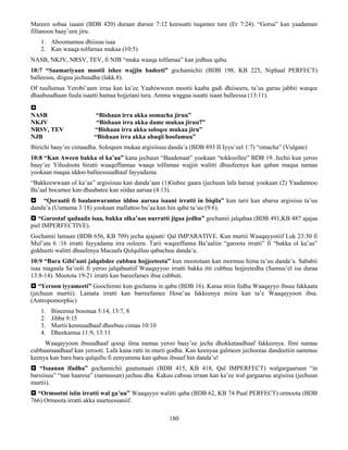 180
Mareen sobaa isaani (BDB 420) duraan dursee 7:12 keessatti tuqamee ture (Er 7:24). “Gorsa” kan yaadaman
fillanoon baay’een jiru.
1. Aboomamuu dhiisuu isaa
2. Kan waaqa tolfamaa mukaa (10:5)
NASB, NKJV, NRSV, TEV, fi NJB “muka waaqa tolfamaa” kan jedhuu qabu.
10:7 “Saamariyaan mootii ishee wajjin badeeti” gochamichii (BDB 198, KB 225, Niphaal PERFECT)
balleessu, diiguu jechuudha (lakk.8).
Of tuullumaa Yerobi’aam irraa kan ka’ee Yaahiwween mootii kaaba gadi dhiiseera, ta’us garuu jabbii warqee
dhaabuudhaan fuula isaatti hamaa hojjetani tura. Amma waggaa isaatti isaan balleessa (13:11).

NASB “Bishaan irra akka oomacha jiruu”
NKJV “Bishaan irra akka dame mukaa jiruu7”
NRSV, TEV “Bishaan irra akka soloqee mukaa jiru”
NJB “Bishaan irra akka abaqii hoofamuu”
Ibirichi baay’ee cimaadha. Soloqeen mukaa argisiisuu danda’a (BDB 893 II Iyyu’eel 1:7) “omacha” (Vulgate)
10:8 “Kan Aween bakka ol ka’aa” kana jechuun “Baadonaat” yookaan “tokkoollee” BDB 19. Jechii kun yeroo
baay’ee Yihudoota biratti waaqeffannaa waaqa tolfamaa wajjin walitti dhuufeenya kan qaban maqaa namaa
yookaan maqaa iddoo balleessuudhaaf fayyadama.
“Bakkeewwaan ol ka’aa” argisiisuu kan danda’aan (1)Gubee gaara (jechuun lafa haruu( yookaan (2) Yaadannoo
Ba’aal bocamee kan dhaabatee kan siidaa aarsaa (4:13).
 “Qoraatii fi baalanwarantee iddoo aarsaa isaani irratti in biqila” kun tarii kan abarsa argisiisu ta’uu
danda’a (Uumama 3:18) yookaan mallattoo bu’aa kan hin qabe ta’uu (9:6).
 “Garootaf qadaada isaa, bakka olka’aas nurratti jigaa jedhu” gochamii jalqabaa (BDB 491,KB 487 ajajaa
piel IMPERFECTIVE).
Gochamii lamaan (BDB 656, KB 709) jecha ajajaati/ Qal IMPARATIVE. Kun murtii Waaqayyotiif Luk 23:30 fi
Mul’ata 6 :16 irratti fayyadama irra ooleera. Tarii waqeeffanna Ba’aaliin “garoota irratti” fi “bakka ol ka’aa”
gidduutti walitti dhuufenya Macaafa Qulqulluu qabachuu danda’a.
10:9 “Bara Gibi’aati jalqabdee cubbuu hojjeeteeta” kun moototaan kan mormuu hima ta’uu danda’a. Sababii
isaa magaala Sa’ooli fi yeroo jalqabaatiif Waaqayyoo irratti bakka itti cubbuu hojjeetedha (Samuu’el isa duraa
13:8-14). Mootota 19-21 irratti kan bareefames ibsa cubbuti.
 “Yeroon iyyameeti” Goochimni kun gochama in qabu (BDB 16). Karaa ittiin fedha Waaqayyo ibsuu fakkaata
(jechuun murtii). Lamata irratti kan barreefamee Hose’aa fakkeenya miira kan ta’e Waaqayyoon ibsa.
(Antropomorphic)
1. Bineensa bosonaa 5:14, 13:7, 8
2. Jibba 9:15
3. Murtii kennuudhaaf dheebuu cimaa 10:10
4. Dheekamsa 11:9, 13:11
Waaqayyoon ibsuudhaaf qooqi ilma namaa yeroo baay’ee jecha dhokkataadhaaf fakkeenya. Ilmi namaa
cubbaamaadhaaf kan yerooti. Lafa kana ratti in murti godha. Kan keenyaa galmeen jechootaa dandeetiin sammuu
keenya kan bara bara qulqullu fi eenyumma kan qabuu ibsuuf hin danda’u!
 “Isaanan ifadha” gochamichii guutumaati (BDB 415, KB 418, Qal IMPERFECT) walgargaaruun “in
barsiisuu” “nan haaresa” (namuusan) jechuu dha. Kakuu cabsuu irraan kan ka’ee wal gargaaruu argisiisa (jechuun
murtii).
 “Ormootni isiin irratti wal ga’uu” Waaqayyo walitti qaba (BDB 62, KB 74 Pual PERFECT) ormoota (BDB
766) Ormoota irratti akka murteessaniif.
 