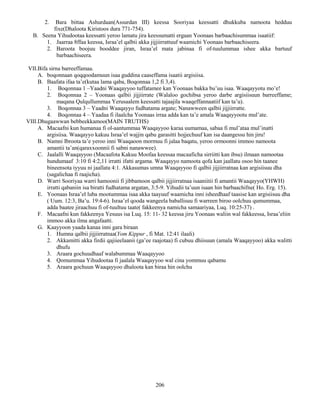206
2. Bara bittaa Ashurdaan(Assurdan III) keessa Sooriyaa keessatti dhukkuba namoota hedduu
fixe(Dhaloota Kiristoos dura 771-754).
B. Seena Yihudootaa keessatti yeroo lamatu jira keessumatti ergaan Yoonaas barbaachisummaa isaatiif:
1. Jaarraa 8ffaa keessa, Israa’el qalbii akka jijjiirrattuuf waamichi Yoonaas barbaachiseera.
2. Baroota boojuu booddee jiran, Israa’el mata jabinaa fi of-tuulummaa ishee akka bartuuf
barbaachiseera.
VII.Bifa sirna barreeffamaa.
A. boqonnaan qoqqoodamuun isaa guddina caaseffama isaatii argisiisa.
B. Baafata ifaa ta’e(kutaa lama qaba, Boqonnaa 1,2 fi 3,4).
1. Boqonnaa 1 –Yaadni Waaqayyoo tuffatamee kan Yoonaas bakka bu’uu isaa. Waaqayyotu mo’e!
2. Boqonnaa 2 – Yoonaas qalbii jijjiirrate (Walaloo gochibsa yeroo darbe argisiisuun barreeffame;
maqana Qulqullummaa Yerusaalem keessatti tajaajila waaqeffannaatiif kan ta’u).
3. Boqonnaa 3 – Yaadni Waaqayyo fudhatama argate; Nanawween qalbii jijjiirratte.
4. Boqonnaa 4 – Yaadaa fi ilaalcha Yoonaas irraa adda kan ta’e amala Waaqayyootu mul’ate.
VIII.Dhugaawwan bebbeekkamoo(MAIN TRUTHS)
A. Macaafni kun humanaa fi ol-aantummaa Waaqayyoo karaa uumamaa, sabaa fi mul’ataa mul’inatti
argisiisa. Waaqayyo kakuu Israa’el wajjin qabu garasitti hojjechuuf kan isa daangessu hin jiru!
B. Namni Ibroota ta’e yeroo inni Waaqaoon mormuu fi jalaa baqatu, yeroo ormoonni immoo namoota
amantii ta’an(qaraxxoonnii fi sabni nanawwee).
C. Jaalalli Waaqayyoo (Macaafota Kakuu Moofaa keessaa macaaficha sirriitti kan ibsu) ilmaan namootaa
hundumaaf 3:10 fi 4:2,11 irratti ifatti argama. Waaqayyo namoota qofa kan jaallatu osoo hin taanee
bineensota iyyuu ni jaallata 4:1. Akkasumas umna Waaqayyoo fi qalbii jijjiirratnaa kan argisiisuu dha
(sagalichaa fi raajicha).
D. Warri Sooriyaa warri hamoonii fi jibbamoon qalbii jijjiirratnaa isaaniitii fi amantii Waaqayyo(YHWH)
irratti qabaniin isa biratti fudhatama argatan, 3:5-9. Yihudii ta’uun isaan hin barbaachifne( Ho. Erg. 15).
E. Yoonaas Israa’el luba mootummaa isaa akka taayuuf waamicha inni isheedhaaf taasise kan argisiisuu dha
( Uum. 12:3, Ba’u. 19:4-6). Israa’el qooda wangeela baballisuu fi warreen biroo oolchuu qumummaa,
adda baatee jiraachuu fi of-tuultuu taate( fakkeenya namicha samaariyaa, Luq. 10:25-37) .
F. Macaafni kun fakkeenya Yesuus isa Luq. 15: 11- 32 keessa jiru Yoonaas waliin wal fakkeessa, Israa’eliin
immoo akka ilma angafaatti.
G. Kaayyoon yaada kanaa inni gara biraan
1. Humna qalbii jijjiirratnaa(Yom Kippur , fi Mat. 12:41 ilaali)
2. Akkamitti akka firdii qajiieelaanii (ga’ee raajotaa) fi cubuu dhiisuun (amala Waaqayyoo) akka walitti
dhufu
3. Araara gochuudhaaf walabummaa Waaqayyoo
4. Qomummaa Yihudootaa fi jaalala Waaqayyoo wal cina yommuu qabamu
5. Araara gochuun Waaqayyoo dhaloota kan biraa hin oolchu
 