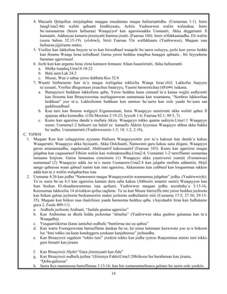 14
4. Macaafa Qulqulluu innijalqabaa maqqaa muudamaa maqaa hafuuraattidha. (Uumamaa 1:1). Innis
hangUma2:4tti walitti qabaatti hindhiyaatu, Achiis Yaahuwwee waliin walmakaa. Innis
bu`uurasaarraa (heera hafuuraa) Waaqayyof kan agarsiisuakka Uumaatti, Akka deggeraatii fi
kannaatti. Addunyaa kanarra jireenyatti hamma jirutti. (Faarsaa 104). Innis wlfakkaataadha. Eli waliin
(seera bahuu 32:15-19). (elohim)), Sirrii Faarsaa 53n walfakkaatu (Yaahiwwee), Maqaan isaa
hafuuraa jijjiiramu malee,
5. Yoollee kan lakkofsaa bayyee ta`es kan biroodhaaf waaqolii bu`aarra ooluyyu, jechi kun yeroo heddu
kan ibsamu Waaqa Israa`eeliidhaaf; Garuu yeroo hedduu maqibsa baaqqee qabaata , Itti fayyadama
baramee agersiisuuf.
6. Jechi kun kan argamu Israa`elota kanneen hintaane Afaan Isaaniirratti, Akka hafuuraatti.
a. Melka tsaadeq,Uma14:18-22
b. Bala`aam Lak 24:2
c. Musee, Waa`e sabaa yeroo dubbatu Kes 32:8
7. Waanti hinbaramin kan ta`u maqaa waliigalaa tokkicha Waaqa Israa`eliif, Lakkofsa baayyee
ta`uusaati, Yoollee dhugumaan jiraachuu baateyyu, Yaanni barnootichaa (ቲዮሪው( isakana.
a. Ibaraayisxii hedduun lakkofsota qabu, Yeroo hedduu kana cimsaaf ta`u kanaa wajjin asdIyootti
kan firoomu kan Ibraayisxootaa seerlugaawwan uumamaaa kan waamamu, “Semboo lakkoofsaa
hedduun” yoo ta`u, Lakkofsonni hedduun kun ammoo bu`aarra kan oole yaada bu`uura saa
guddisuudhaaf.
b. Kun tarii kan Ibsamu walgayii Ergamootaati, Innis Waaqayyo samiirratti akka walitti qabee fi
ajajasaa akka kennedha. (1ffa Mootota 2:19-23; Iyyoob 1:6; Faarsaa 82:1; 89:5, 7).
c. Kunis kan agarsiisu danda`u mullata Akiin. Waaqayyo tokko qaama sadiiyin.Uma1:1 Waaqayyo
uume; Uumama1:2 hafuurri isa balali`ee kanaafis Akkiin Iyyesuus Waaqayyo abbaa akka bakka
bu`aadha. Uumamarratti (Yaahiwweenis 1:3; 10; 1:2; 2:10),
C. YHWH
1. Maqaan Kun kan calaqqisiisu ayyaana Hafuura Waaqayyootiin yoo ta`u kakuun kan danda`u kakuu
Waaqarratti; Waaqayyo akka fayisaatti, Akka Oolchaatti, Namoonni garu kakuu sana diigani, Waaqayyo
garuu amanamaadha, sagaleesaaf, Abdiisaatiif kakuusaatiif (Faarsaa 103). Kunis kan agarsiisu maqaa
jalqabaa kan caqasameef Elhiim waliin kan walmakneedha,Uma2:4; Uumamni 1-2 tarreffamni uumamaa
lamaanu hinjiran. Garuu lamaanuu cimsitoota (1) Waaqayyo akka yuuniversii (samii( (Foonawaa)
uumamaaf (2) Waaqayyo adda isa ta`e nama Uumaeera.Uma2:4 kan jalqabu mullata addaatiin, Hojii
aango qabeessa waan qabuuf namni kan inni agarsiisu, Akkasumas kan cubbuuf kan loogummaa rakkoo
adda kan ta`e waliin walqabachuu isaa
2. Uumama 4:26 kan jedhu “Namoonnis maqaa Waaqayyootiin waamamuu jalqaban” jedha. (Yaahiwwichi).
Ta`es seera ba`uu 6:3 kan agarsiisu kanaan dura saba kakuu (Abbootii amantii samii) Waaqayyon kan
Isan beekan El-shaadaawummaa isaa qofaani, Yaahiwwee maqaan jedhu seerabaha`u 3:13-16,
Keessumaa lakkoofsa 14 al-tokkoo qofaa caqfame. Ta`us kan Musee barreeffa mni yeroo hedduu jechoota
kan hiikan galma jechoota beekamootiin malee jechoota asdhufaatiin miti (Uumama 17:5; 27:36; 29:13-
35). Maqaan kun hiikoo isaa ilaalchisee yaada barnootaa hedduu qaba. (Aayidaabii Irraa kan fudhatame
guca 2, Fuula 409-11).
a. Asdhufa jechoota Arabaati, “Jaalala guutuu agarsiisu”
b. Kan Arabootaa as dhufa hidda jechootaa “afuufuu” (Yaahiwwee akka guuboo galaanaa kan ta`e
Waaqadha).
c. Yuugaartiikirraa (kana`aanicha) asdhufa “bantiirraa taa`uu qabuu”
d. Kan warra Foonqeewotaa barreeffama duukaa bu`ee, ka`umsa lammaan keewwata yoo ta`u hiikoon
Isa “Inni tokko isa kaan kandeggeru yookaan kanjabeessu” jechuudha.
e. Kan Ibraayisxii sagaleen “tokko ture” yookiin tokko kan jedhe (yeroo Raajummaa ammo inni tokko
gara biraatti kan jiraatu
f. Kan Ibraayisxii Hiphil “Gara jireenyaatti kan fidu”
g. Kan Ibraayisxii asdhufa jechaa “(Jireenya FakkiiUma3:20hiikoon Isa barabaraan kan jiraatu,
“Qoba-galeessa”
h. Seera Kes naannawaa barreffamaa 3:13-16; kan hin xumuramnebooca galmee bu`uurra oole yookiis
 