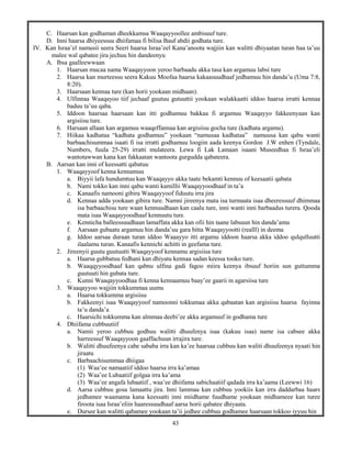43
C. Haarsan kan godhaman dheekkamsa Waaqayyoollee ambisuuf ture.
D. Inni haarsa dhiyeessuu dhiifamaa fi bilisa Bauf abdii godhata ture.
IV. Kan Israa’el namusii seera Seeri haarsa Israa’eel Kana’anoota wajjiin kan walitti dhiyaatan turan haa ta’uu
malee wal qabatee jira jechuu hin dandeenyu
A. Ibsa gaalleewwaan
1. Haarsan mucaa nama Waaqayyoon yeroo barbaadu akka tasa kan argamuu labsi ture
2. Haarsa kan murteessu seera Kakuu Moofaa haarsa kakaasuudhaaf jedhamuu hin danda’u (Uma 7:8,
8:20).
3. Haarsaan kennaa ture (kan horii yookaan midhaan).
4. Ulfinnaa Waaqayoo tiif jechaaf guutuu gutuuttii yookaan walakkaatti iddoo haarsa irratti kennaa
baduu ta’uu qaba.
5. Iddoon haarsaa haarsaan kan itti godhamuu bakkaa fi argamuu Waaqayyo fakkeenyaan kan
argisiisu ture.
6. Harsaan allaan kan argamuu waaqeffannaa kan argisiisu gocha ture (kadhata argamu).
7. Hiikaa kadhataa “kadhata godhamuu” yookaan “namusaa kadhataa” namuusa kan qabu wanti
barbaachisummaa isaati fi isa irratti godhamuu loogiin aada keenya Gordon J.W enhen (Tyndale,
Numbers, fuula 25-29) irratti mulateera. Lewa fi Lak Lamaan isaani Museedhaa fi Israa’eli
wantotawwan kana kan fakkaatan wantoota gurgudda qabateera.
B. Aarsan kan inni of keessatti qabatuu
1. Waaqayyoof kenna kennamuu
a. Biyyii lafa hundumtuu kan Waaqayyo akka taate bekamti kennuu of keesaatii qabata
b. Nami tokko kan inni qabu wanti kamillii Waaqayyoodhaaf in ta’a
c. Kanaafis namooni gibira Waaqayyoof fiduutu irra jira
d. Kennaa adda yookaan gibira ture. Namni jireenya mata isa turmaata isaa dheeressuuf dhimmaa
isa barbaachisu ture waan kennuudhaan kan caalu ture, inni wanti inni barbaadus turera. Qooda
mata isaa Waaqayyoodhaaf kennuutu ture.
e. Kennicha balleessuudhaan lamaffata akka kan ofii hin taane labsuun hin danda’amu
f. Aarsaan gubaatu argamuu hin danda’uu gara bitta Waaqayyootti (realll) in deema
g. Iddoo aarsaa duraan turan iddoo Waaayyo itti argamu iddoon haarsa akka iddoo qulqulluutti
ilaalamu turan. Kanaafis kennichi achitti in geefama ture.
2. Jireenyii guutu guutuutti Waaqayyoof kennamu argisiisa ture
a. Haarsa gubbatuu fedhani kan dhiyatu kennaa sadan keessa tooko ture.
b. Waaqqyyoodhaaf kan qabnu ulfina gadi fagoo miira keenya ibsuuf horiin sun guttumma
guutuuti hin gubata ture.
c. Kunni Waaqayyoodhaa fi kenna kennaamuu baay’ee gaarii in agarsiisa ture
3. Waaqayyoo wajjiin tokkummaa uumu
a. Haarsa tokkumma argisiisu
b. Fakkeenyi isaa Waaqayyoof namoonni tokkumaa akka qabaatan kan argisiisu haarsa fayinna
ta’u danda’a
c. Haarsichi tokkumma kan almmaa deebi’ee akka argamuuf in godhama ture
4. Dhiifama cubbuutiif
a. Namii yeroo cubbuu godhuu walitti dhuufenya isaa (kakuu isaa) name isa cabsee akka
harreessuf Waaqayyoon gaaffachuun irrajira ture.
b. Walitti dhuufeenya cabe sababa irra kan ka’ee haarsaa cubbuu kan waliti dhuufeenya nyaati hin
jiraatu
c. Barbaachisummaa dhiigaa
(1) Waa’ee namaatiif iddoo haarsa irra ka’amaa
(2) Waa’ee Lubaatiif golgaa irra ka’ama
(3) Waa’ee angafa lubaatiif , waa’ee dhiifama sabichaatiif qadada irra ka’aama (Leewwi 16)
d. Aarsa cubbuu gosa lamaattu jira. Inni lammaa kan cubbuu yookiis kan irra daddarbaa haars
jedhamee waamama kana keessatti inni miidhame fuudhame yookaan midhameee kan turee
firoota isaa Israa’eliin haaressuudhaaf aarsa horii qabatee dhiyaata.
e. Dursee kan walitti qabamee yookaan ta’ii jedhee cubbuu godhamee haarsaan tokkoo iyyuu hin
 