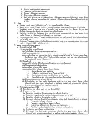 48
(1) Utuu in beekiin cubbuu raawwataman
(2) Akka tasaa cubbuu raawwataman
(3) Miiraan cubbuu raawwataman
(4) Dogogoraan cubbuu raawwataman
(5) Ta’ii jedhe Waaqayyoo irratti ka’uudhaan cubbuu raawwataman dhiifama hin argatu. Utuu
baeekani calumma jechuudhaan itti yaadame cubbuun godhamuu haarsa hin qabuu (Lak
27-31).
2. Hiika
a. Aarsaan kunnii waa’ee cubbuutiif waa’ee irra daddarbaa adaba in haqa
b. Kunni kara ayyannaa Waaqayyootiin ayyanna akkasumaas kara namaatiin amanta in barbaada
c. Shaakalan aarsan ta’uu seera aarsa ta’uu qofa wanti argamuu hin jiru. Haarsa. Gochaa isaa
duubaan haarsicha kan dhiyeessuu amantii isa barbaachisadha.
d. Hayiniim, aarsichii isa dhiiyessuu irraa barsiifata seera namuusaati ol ture isaaf waan tokko
godha. Waaqayyo giduu kan jiruu kakuu deebise haareessa.
e. Namusaam eeguun beenya Waaqayyoodhaan kennamuu ture male amantii nama dhuunfa bakka
kan bu’u hin ture.
f. Amantaan Waaqayyo isaa wajjiin kan hin taane amnatiin kami iyyuu namuusa eeguun hin morma
Isa 1:10-20, Amos 5:21-24, Miikiyas 6:6-8
3. Yeroo hunduma kan raawwatamu
a. Angafa lubaa lakk 3-12
(1) Angafa lubaa- lubaa dibamaa
(a) Sabicha kara dogogoraan geggeessu, cubbuu
(b) Uumamaani cubbuu
(c) Angafa lubaa, kan uummaticha bakka bu’aa jireenya hafuura ta’a. Cubbuu yoo godhee,
hundumtuu isaan cubbu godha. Yihudoonni adba wali gala irratti kan isaan qaban ilaalchi
isa kana ture (Iyyaassu 7, Rom 5:12)
(2) Duraa booda
(a) Angaffii lubichaa dibbicha mudaa hin qabne gara iddoo haarsaatti
(b) Mataa isaa irra harka isaa kaa’a
(c) Angafichi lubaa horicha in qala
(d) Angafichii luba golgichaa duratti altorba faacasa
i. Kun godoo wal argee qulleessa
ii. Fakkeenya isaatiin gara karaa Waaqayyo bana
iii. Gaanfa haarsa hixaana irratti dhiigicha irra in godha
iv. Aarsicha irraa kan hafee iddoo haarsa jalatti dhangaalasa
(e) Hundumtuu iddoo aarsa irratti dhiyaata
(f) Dibbichichaa irra kan hafee hundumtuu safaricha irra gara alaatti daaran iddoo
dhangala’uutti gara iddoo qulqulluutti in geefama muka irratti abiddaan in gubama.
Daaran iddoo dhangala’utti in gubata. Lakk.12
b. Walitti qabamaa lakk.13-21
(1) In sodaatinaa kan jedhuu ajajii yoo irra darbani 13-21
(2) Duraa booda isaa
(a) Jaarsolliin walga’icha dibbicha mudaa hin qabne in dhiyeesu
(b) Jaarsolliin walga’ichaa harkaa isaani mataa dibbichicha irra in kaa’u
(c) Jaarsolliin gubaa’icha dibbichichaa in qalu
(d) Dibbichiis quba isaa dhiigicha keessa in cuuba golgaa fuula duraatii ala torba in facaasa.
i. Kun godoo wal arge qulleessa
ii. Fakkeenya isaatiin karaa Waaqayyo bana
iii. Gaanfa haarsa hixaana irra dhiigicha irra in godhama
iv. Aarsicha irraa kan hafee iddoo haarsa jalaatti in dhangalaasa.
(e) Hundumtuu iddoo haarsa irratti dhiiyata
(f) Dibbichichi irra kan hafee hundumtuu safaricha irra gara alaatti daaran iddoo
dhangala’uutti gara iddoo qulqulluutti in geefama muka irratti abiddaan in gubama.
 