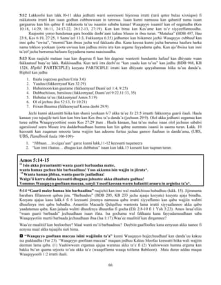 66
5:12 Lakkoofsi kun lakk.10-11 akka jedhutti warri sooresooti hiyeessa irratti (tarii qotee bulaa xixxiqoo) fi
rakkatoota irratti kan isaan godhan cubbuwwaan in tareessa. Isaan kunni namuusa kan qabaniif nama isaan
gargaaruu kan hin qabne fi rakkatoota ta’uu isaaniin sababa kanaaf Waaqayyo isaaniif kan of eegatudha (Kes
10:18, 14:29, 16:11, 24:17-22, 26:12-13, 27:19). Kun kan biraa kan Kes’ame kan ta’e xiyyeeffannoodha.
Raajootni yeroo hundumaa gara boodde deebi’aani kakuu Musee in ibsu turan. “Matahaa” (BDB 497, Bau
23:8, Kes 6:19, 27:25, 1 Samu’eel 13:3, Fakkeenya 6:35) jedhamee kan hiikamee jechii Waaqayyo cubbuuf kan
inni qabu “uwisa”, “mormii”kan ibsuu jecha wal fakkaata dha. Kana keessa kunni jecha barumsa haafura harka
nama tokkoo yookaan ijoota uwisuu kan jedhuu miira irra kan argame fayyadama qaba. Kun aja’ibsiisa kan inni
ta’eef jecha barrumsa hafuura fayyadama nama naasisuudha.
5:13 Kun raajichi mataan isaa kan degeruu fi kan hin degeree wantooti hundumtu hafuuf kan dhiyaate waan
fakkaatuuf baay’ee lakk. Rakkisaadha. Kun tarii irra deebi’ee “kan yaadu kan ta’uu” kan jedhu (BDB 968, KB
1328, Hiphil PARTICIPLE) keeyata PARTICIPLE irratti kan dhiyaate qayyabannaa hiika ta’uu danda’a.
Hiphiil kan jedhu
1. Ilaalu (ogeessa gochuu Uma 3:6)
2. Yaaduu (fakkeenyaaf Kes 32:29)
3. Hubannoon kan guutame (fakkeenyaaf Daani’eel 1:4, 9:25)
4. Dubbachiisuu, barsiisuu (fakkeenyaaf, Daani’eel 9:22,11:33, 35)
5. Hubataa ta’uu (fakkeenyaaf Amos 5:19)
6. Ol ol jechuu (Isa 52:13, Er 10:21)
7. Fiixan Baumsa (fakkeenyaaf Keesa deebi 29:9)
Jechi kunni akkamitti hiika kan shanii yookaan 6/7 akka ta’ee Er 23:5 irraatti fakkeenya gaarii ilaali. Haala
kanaan yoo tajaajile tarii kun kan bira kan Kes ibsu ta’u danda’a (jechuun 29:9). Olol akka jedhanii eegamaa kan
turee eebba Waaqayyoottiin( seera Kes 27:29 )ture . Haala kanaan, haa ta’uu malee isaan olol jechuun sababii
agarsiisuuf seera Musee irra daddarbuudhaan humna kan hin qabne uummata isaanii in saamu turan. Lakk. 10
keessatti kan xuqaman nmoota lama wajjiin kan adeemu furtuu jechaa gamoo ilaaluun in danda’ama, (UBS,
UBS, Handbook fuula 106-109)-
1. “Jibbaan….in cigaa’aan” garee kunni lakk,11-12 keessatti tuqameera
2. “kan inni ifaatuu… dhugaa kan dubbatuu” isaan kun lakk.13 keesatti kan tuqman turan.
Amos 5:14-15
14
Isin akka jirraattanitti wanta gaarii barbaadaa malee,
wanta hamaa gochuu hin barbaadinaa! Yoos akkuma isin wajjin in jiirata*.
15
Wanta hamaa jibbaa, wanta gaariis jaalladhaa!
Walga’ii karra dallaa keessatti dhugaan jabaatee akka dhaabatu godhaa!
Yommus Waaqayyo gooftaan maccaa, sanyii Yoseef keessaa warra hafanitti araara in argisiisa ta’a*.
5:14 “Gaarii malee hamaa hin barbaadina” raajichii kan inni wal madalchisuu hubadhuu (lakk. 15). Jijiranama
barabara fillannoon qabuu jira. “Barbaaduu” (BDB 205, KB 233 jecha ajaaja keeyata) keeyata ajaja biradha.
Keeyata ajajaa kana lakk.4 fi 6 keessatti jireenya namuusa qabu irratti xiyyaffanno kan qabu wajjiin walitti
dhuufenya inni qabu hubadhu. Amantiin Macaafa Qulqulluu wantoota lama irratti xiyyaafannoo akka qabu
yaadatamuu qaba. Kan jalaala walitti dhuufenya dhuunfaa fi gocha (Efe 2:8-10 fi 1 Yoh 3:23). Amos Israa’eliin
“waan gaarii barbaada” jechuudhaan isaan ifata. Isa gochama wal fakkaata kana fayyadamuudhaan saba
Waaqayyotiin murtii barbaada jechuudhaan ibsa (Isa 1:17).Waa’ee maalitiif kan dirqamnee?
Waa’ee maalitiif kan beeloofnee? Maal wanti nu’ii barbaadnuu? Deebiin gaaffoollee kana eenyuun akka taanee fi
eenyuu maal akka tajaajilu nuti hima.
 “Waaqayyo gooftaan maccaa isiini wajjiiniin ta’a” kunni Waaqayyo hojjechuudhaaf kan danda’uu kakuu
isa guddaadha (Far 23). “Waaqayyo gooftaan maccaa” maqaan jedhuu Kakuu Moofaa keessatti hiika wali wajjiin
deeman lama qaba. (1) Yaahiwween ergamaa ajajaa waranaa akka ta’e fi (2) Yaahiwween humna ergama kan
bakka bu’an qaama urjoota to’ata akka ta’e (waaqeffanna waaqa tolfama Babiloon). Mata duree addaa maqaa
Waaqayyoolli 1:2 irratti ilaali.
 