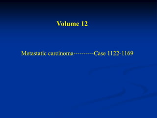 Volume 12



Metastatic carcinoma----------Case 1122-1169
 
