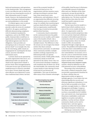 back-end maintenance and operations                           most of the economic benefits of              of the public cloud because it eliminates
to the cloud provider. This arrangement                       outsourced cloud service. For                 a considerable amount of redundant
is very cost-effective and, in theory, lets                   organizations with less sensitive assets,     effort and cost. Members of the client
clients rest easy knowing the security of                     putting everything in a private cloud         community can pay the provider for
their information assets is in good                           may create unnecessary costs,                 only what they use, or for the utility and
hands. However, the fundamental cloud                         inefficiencies, and redundancy. Also, if      subscription cost. The latter would still
security challenges mentioned earlier                         an organization has difficulty securing       likely total less than what the client
are most problematic in this model.                           its information assets in a traditional       would have paid to operate its own
      If a federal agency were to entrust                     setup, it is unlikely that transitioning to   individual data centers.
its information assets to a cloud                             a private cloud will solve its problems.             The last type of service model is a
provider under the terms of a standard                        Such an organization would benefit            hybrid cloud, which combines two or
cloud SLA, the agency would have                              from having a trusted service provider        more of the service models described
difficulty demonstrating compliance                           perform these functions.                      above. An organization could, for
with IA standards mandated by                                       A community cloud is somewhere          example, keep sensitive proprietary data
regulations, such as the FISMA. Most                          on the continuum between the public           in its own private cloud and collaborate
public cloud providers would have to                          and private service models, and it enjoys     on projects with industry partners in a
significantly retool their operations to                      some of the benefits of both. Like a          community cloud. For users belonging
help federal agencies meet their IA                           public cloud, community clouds serve          to the organization, these two clouds
obligations. Some providers are                               multiple tenants. The difference is that      would, in effect, be seamlessly
attempting to do so (Amazon’s “virtual                        the tenants are not strangers but related     integrated through a single sign-on
private cloud” is an example [16]), but,                      entities that share common                    system. The problem with hybrid clouds
for the time being, public clouds are                         characteristics and needs. An individual      is that they share vulnerabilities in the
inappropriate for anything but the least                      client community member, multiple             system’s least secure areas and present
critical, most low-risk federal                               members working cooperatively, or a           new vulnerabilities. For instance, if it is
information assets.                                           dedicated provider can operate                easy for a user to switch between clouds
      A private cloud can be operated by                      community clouds. Unlike public clouds,       on his or her desktop computer, it is also
the same organization that uses it, or a                      community clouds are built and                easy for that user to make a mistake and
dedicated provider can operate the                            operated on the clients’ terms: they can      expose sensitive data. In addition,
cloud on the organization’s behalf. A                         be constructed to facilitate compliance       integrated clouds mean integrated complex
private cloud, when managed properly,                         with standards that all clients use. Of all   systems, which by definition are rife
is the most secure type of cloud service                      the cloud models, the community cloud         with potential security vulnerabilities.
model because it is directly controlled                       is most similar to time-sharing in terms            Returning to the central point of
by its client. Private clouds also make                       of the level of trust between all             this article, a federal community cloud
more efficient use of physical IT assets                      stakeholders. This type of cloud also         can provide a guaranteed IA baseline for
than traditional data centers, but lack                       offers many of the economic advantages        its clients, whether they are
                                                                                                            departments within an agency or
                                                                                                            multiple agencies. It can reduce the cost
                                                                  Compliance/regulatory laws mandate        of providing effective security and
                                                                       on-site ownership of data

                      Pros
                                                                                                            eliminate significant redundancy. It can
                                                                           Security and privacy             also be fully accountable to its clients
                                                                                                            and their oversight bodies (i.e., Office of
                      Reduce costs                                   Latency & bandwidth guarantees
                                                                                                            Management and Budget, Congress).
                                                                          Absence of robust SLAs            The clients and their oversight bodies
           Resource sharing is more efficient
                                                                                                            can have a reasonable level of visibility
          Management moves to cloud provider                       Uncertainty around interoperability,     into, and control over, cloud operations.
                                                                          portability & lock in
                                                                                                            All primary stakeholders could work
               Consumption based on cost
                                                                          Availability & reliability        together to set policy and address
           Faster time to roll out new services                                                             problems. Last but not least, federal

             Dynamic resource availability                             Inhibitors                           community clouds can be used to
                                                                                                            facilitate intra- and inter-agency
                 for crunch periods
                                                                                                            cooperation within the framework of
                                                                                                            the Federal Enterprise Architecture.
                                                                                                                  Setting up a community cloud and
Figure 3 Advantages and Disadvantages of Cloud Computing From a Federal Perspective [15]                    governance structure that will

14   IAnewsletter Vol 13 No 2 Spring 2010         •   http://iac.dtic.mil/iatac
 