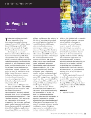 S U B J E C T M AT T E R E X P E RT




Dr. Peng Liu
by Angela Orebaugh




T     his article continues our profile
      series of members of the
 Information Assurance Technology
                                            software and hardware. The objective of
                                            this effort is to develop an integrated
                                            end-to-end (spanning the whole ‘life
                                                                                           security. The team will take a systematic
                                                                                           approach that leverages the emerging
                                                                                           virtual machine technologies to
 Analysis Center (IATAC) Subject Matter     cycle’) CSA solution to fill the gap           consolidate four areas of systems
 Expert (SME) program. The SME              between machine information                    security research: microscopic
 profiled in this article is Dr. Peng Liu   processing and analysts’ mental                intrusion analysis and detection;
 from Pennsylvania State University.        processes. The scope of this effort is to      redundancy; automatic response; and
       Dr. Peng Liu is an Associate         develop new capabilities for computer-         diversity-driven protection. Broader
 Professor in the College of Information    aided human-centric CSA. The solution          impacts for this research include a
 Sciences and Technology (IST). He is       adds the new algorithms and techniques         significant advancement in reducing
 also a member of the graduate faculty      that are needed for the machine                risks to business applications and
 for the Department of Computer Science     situational awareness (SA) system to           information systems, increasing
 and Engineering and affiliate associate    work in concert with the human SA              business continuity, and delivering data
 professor for the Department of Supply     system. It integrates the human                assurance in the presence of severe
 Chain and Information Systems (SC&IS)      cognition aspects and the computer             cyber attacks. Liu will co-lead this
 in the Smeal College of Business. In       algorithm aspects of cyber SA. The             project, which will further the team’s
 addition, Dr. Liu is the Director of the   solution also integrates situation             previous research on cyber awareness
 Cyber Security Lab and Director of the     recognition, impact assessment,                and how it can be used to improve
 LIONS Center. His research interests       causality analysis, trend analysis, and        cyber defense.
 include survivable systems, systems        assessment of system assurance. The                 Dr. Liu organizes and presents at
 security, information security,            team will develop prototype capabilities       several conferences in information
 network security, privacy, identity        in each year of the project that build on      security. A few examples include:
 theft, cyber infrastructures, and          prior years’ capabilities, with the goal of    Securecomm 2009 (general chair);
 electronic health. [1]                     having a testable, executable prototype        Inscrypt 2008 (both Program Co‑Chair
       Dr. Liu won a $6.25M grant from      at each stage of the project.                  and keynote speaker); and AsiaCSS 2010
 the Army Research Office in July 2009 to        Dr. Liu was also one of three             (Program Co‑Chair). n
 study cyber situation awareness (CSA).     researchers who received more than
 He and his team received a                 $1M funded by the American Recovery            References
 Multidisciplinary University Research      and Reinvestment Act of 2009. His              1.	   http://ist.psu.edu/s2/pliu
 Initiative Award (MURI) for his project,   project—Collaborative Research:
“Computer-aided Human‑centric Cyber         Towards Self-Protecting Data Centers: A
 Situation Awareness.” They plan to use     Systematic Approach—is aimed at
 the grant funding to further the           safeguarding business applications and
 research on cyber awareness and how it     infrastructure from cyber threats. The
 can be used to improve cyber defense.      research team seeks to improve security
 Research goals include developing tools    consolidation to meet the top two
 that will help bridge the gap between      requirements for modern data centers—
 analysts’ capabilities and existing CSA    business continuity and information

                                                                          IAnewsletter Vol 13 No 2 Spring 2010     •   http://iac.dtic.mil/iatac   33
 