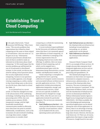 F E AT U R E S T O R Y




Establishing Trust in
Cloud Computing
by Dr. Bret Michael and Dr. George Dinolt




I  n the aptly titled article, “Cloud
   Assurance Still Missing,” Allan Carey
wrote, “The security problems that
                                                        computing as a vehicle for maintaining
                                                        their competitive edge.
                                                             A recent technical report published
                                                                                                     ff   IaaS (Infrastructure as a Service)—
                                                                                                          the cloud provides an infrastructure
                                                                                                          including (virtual) platforms,
organizations face related to cloud                     by the University of California, Berkeley,        networking, etc. on which
computing are the same as those related                 states that there is no commonly agreed           applications can be placed;
to virtualization—but even more so.” [1]                upon definition of cloud computing. [5]      ff   SaaS (Software as a Service)—
He goes on to say, “Information                         Instead, a definition is emerging as the          the cloud provides software
assurance practitioners already have                    various organizations that are                    applications.
most of what is needed to make an                       developing cloud services evolve their
informed set of decisions about cloud                   offerings. In addition, there are many            Amazon’s Elastic Compute Cloud
computing.” [2] We would argue that the                 shades of cloud computing, each of           (EC2) is an example of these services. [8]
security problems go well beyond the                    which can be mapped into a                   Google also provides enterprise-level
use of virtualization in distributed                    multidimensional space with the              integrated application services such as
systems. In this article, we discuss the                dimensions being characteristics, service    email, appointment calendars, text
need for asking critical questions about                models, and deployment models. [6]           processing and spreadsheets. [9]
the security implications of cloud                           Cloud computing is a metaphor for            The claimed advantages for an
computing. Answers to our questions                     giving Internet users a growing              enterprise are that it does not require an
are not readily apparent, even though                   collection of computer system resources      investment in computer resources,
viewing computing as a utility, similar                 and associated software architectures to     infrastructure, administration, etc.: the
to that of providing water or electricity               provide application services. [7] The        purveyor of the cloud provides these
on a for-fee basis, dates back to at least              applications include processing and          resources. The user or enterprise only
the 1960s. [3]                                          application integration, storage, and        pays for the resources “consumed.” In the
      As we pointed out in a recent                     communications services. Cloud               Department of Defense (DoD), we have
article, [4] what has changed over time                 services are typically available on          seen the introduction of infrastructure
is the advancement of the underlying                    demand and are charged on a usage            services on demand provided by the
technology, including cheap, fast central               basis. Often, what the user sees is an       Defense Information Systems Agency’s
processing units (CPUs), low-cost                       application instead of a particular          Rapid Access Computing Environment
random access memory (RAM),                             computer. The services are commonly          (DISA RACE). [10] Where available, the
inexpensive storage, and the high-                      described as:                                cost of developing and maintaining
bandwidth standardized                                  ff PaaS (Platform as a Service)­ the
                                                                                           —         specialized applications can be shared
communication needed to efficiently                          cloud provides hardware resources,      among the users of that application. In
move data from one point to another.                         typically virtual machines, which       theory, there is an advantage in having
Additionally, considerations, such as the                    can be loaded with the users,           large-scale resources shared among a
economies of scale involved in building                      operating system and software;          large class of users. However, this has yet
very large data centers, nudged                                                                      to be borne out. [11] There are, of course,
organizations to consider cloud                                                                      applications that require a large number
                                                                                                     of resources. Google Search is one such


4    IAnewsletter Vol 13 No 2 Spring 2010   •   http://iac.dtic.mil/iatac
 