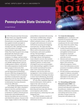 I ATA C S P O T L I G H T O N A U N I V E R S I T Y




Pennsylvania State University
by Angela Orebaugh




I n 1855, Pennsylvania State University
  (Penn State) was originally founded
on 200 acres in Centre County,
                                            and problems associated with assuring
                                            information confidentiality, integrity
                                            (e.g., social, economic, technology-
                                                                                           ff    The Center for Information
                                                                                                 Assurance plans, coordinates, and
                                                                                                 promotes IA research, education,
Pennsylvania, as an agricultural school     related, and policy issues), as well as the          and outreach. The faculty
that applied scientific principles to       strengths and weaknesses of various                  coordinators for the center include
farming. Engineering Studies were           methods for assessing and mitigating                 Dr. Chao-Hsien Chu and Dr. Peng
introduced in 1882, making Penn State       associated risk. The major provides                  Liu. The center’s missions are:
one of the nation’s ten largest             grounding in the analysis and modeling               •• Conduct broad-based research
undergraduate engineering schools.          efforts used in information search,                      on various aspects (theoretical
Today, Penn State has grown into a large,   visualization, and creative problem                      and applied; technical and
geographically dispersed, major             solving. This knowledge is                               managerial; wired and
research institution. Nineteen              supplemented through an examination                      wireless, etc.) of information
campuses, 15 colleges, and one online       of the legal, ethical, and regulatory                    and cyber security
World Campus currently comprise Penn        issues related to security that includes             •• Educate and train information
State. In Fall 2009, Penn State served      analyzing privacy laws, internal control,                security professionals through
over 80,000 undergraduates and over         regulatory policies, as well as basic                    degree and continuing
13,000 graduate students, with half of      investigative processes and principles.                  education programs, and to
the student population enrolled at the      Such understanding is applied to venues                  insure that information security
main campus in University Park.             that include transnational terrorism,                    awareness is instilled in all Penn
     The National Security Agency (NSA)     cyber crimes, financial fraud, risk                      State students
and the Department of Homeland              mitigation, and security and crisis                  •• Provide assistance and technical
Security (DHS) have designated Penn         management. It also includes overviews                   support to industry, non-profit
State as a National Center of Academic      of the information technology that plays                 organizations, government, and
Excellence in Information Assurance         a critical role in identifying, preventing,              individuals in the information
Education (CAE/IA) since 2003 and           and responding to security-related events.               and cyber security area. [1]
National Center of Academic Excellence             IST also offers a graduate degree in
in Information Assurance Research           Security Informatics, which seeks to           ff    The Networking and Security
(CAE-R) for 2008-2013.                      improve the cyber security of                        Research Center (NSRC) was
     The College of Information Sciences    individuals and organizations by                     established in 2003 to provide a
and Technology (IST) offers a bachelor’s    creating innovative solutions for                    research and education community
degree in Security and Risk Analysis        detecting and removing cyber threats,                for professors, students, and
(SRA). This degree program is intended      recovering from cyber attacks,                       industry collaborators interested in
to familiarize students with the general    protecting privacy, enhancing trust, and             networking and security. It also
frameworks and multidisciplinary            mitigating risks.                                    provides a unique avenue for
theories that define the area of security          Penn State includes a number of               interaction with industry; the
and related risk analyses. Courses in the   research centers focused in cyber and
major engage students in the challenges     information security:                                                     ww continued on page 15


                                                                          IAnewsletter Vol 13 No 2 Spring 2010   •   http://iac.dtic.mil/iatac   9
 