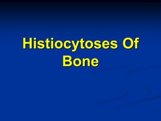Histiocytoses Of
      Bone
 