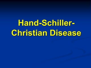 Hand-Schiller-
Christian Disease
 