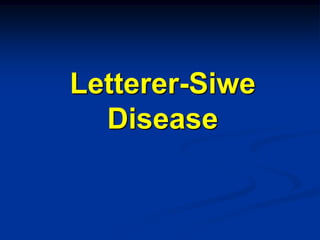 Letterer-Siwe
  Disease
 