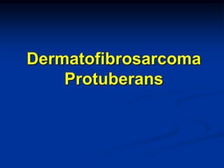 Dermatofibrosarcoma
    Protuberans
 