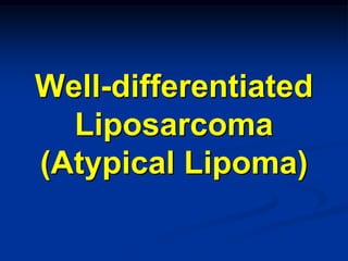 Well-differentiated
  Liposarcoma
(Atypical Lipoma)
 