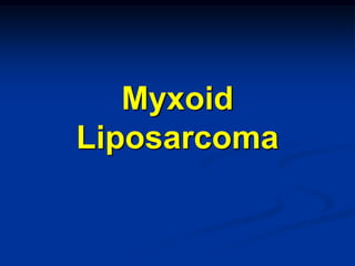 Myxoid
Liposarcoma
 
