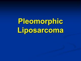 Pleomorphic
Liposarcoma
 