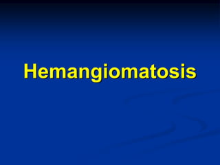 Hemangiomatosis
 