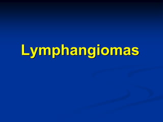 Lymphangiomas
 