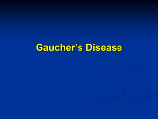 Gaucher’s Disease
 