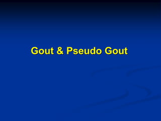 Gout & Pseudo Gout
 