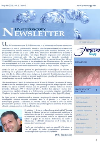 May-Jun 2015 | vol. 1 | issue 3 www.hysteroscopy.info
EN ESTE NÚMERO
BIENVENIDA 1
Entrevista del mes 3
Talking about.. 5
hysteroscopy Devices 6
Artículos destacados 8
¿Sabías que...? 9
¿Tú diagnóstico? 10
Caso clínico 11
Rincón del residente 14
Editorial 15
1
Uno de los mayores retos de la histeroscopia es el tratamiento del mioma submucoso.
Desde hace 30 años el “gold standard” ha sido la resectoscopia monopolar, técnica realizada
en quirófano con paciente anestesiado y usando glicina como medio de distensión, con las
precauciones derivadas de su uso. Dentro de las limitaciones de la técnica se encuentra el
abordaje de los miomas profundos. Han surgido diferentes propuestas como alternativa al
resectoscopio monopolar, entre ellas la vaporización con electrodos conectados al
resectoscopio (Brooks, 1995; Vilos and Abu-Rafea, 2005) y la vaporización con láser Nd:yAG
(Ubaldi,1995) entre otras pero que se han abandonado por diferentes razones. La innovación
más prometedora de la técnica ha sido la introducción de los resectoscopios bipolares, que al
usar suero fisiológico como medio de distensión suprimen el riesgo asociado a la glicina.
Desde los años 90, cuando aparecen los procedimientos histeroscópicos en consulta sin
anestesia y con la aplicación del concepto de “see and treat”, el mioma se convirtió en nuestro
gran reto. En los últimos años somos testigos de la aparición de diferentes dispositivos y
técnicas quirúrgicas que permiten el abordaje quirúrgico en consulta del mioma submucoso,
en muchos casos sin uso de ningún tipo de anestesia.
Hoy somos capaces a través de un instrumento de 4-5mm de diámetro con un canal de trabajo
de 5Fr de utilizar diferentes tipos de energía como el Versapoint con energía bipolar o el láser
Diodo y de aplicar diferentes técnicas que nos permiten la exéresis incluso de miomas
profundos (Bettocchi 2009 y Haimovich 2013). También han aparecido nuevos mini-
resectoscopios bipolares dirigidos a la histeroscopia en consulta, pequeños morceladores
(Truclear y Myosure) e incluso sistemas de vaporización basados en láser diodo (Myofiber).
Es lógico que en la situación actual se busquen vías para poder abaratar procedimientos y
descomprimir nuestros saturados quirófanos. Este es el presente y el futuro de la
histeroscopia, pasando a realizarse en consulta, donde se llevaran a cabo los mismo
procedimientos que hasta ahora se realizaban en quirófano pero sin anestesia, de una forma
eficiente y segura, y con un coste mucho más bajo.
El próximo 15 de mayo en Barcelona se celebrará la 2ª Jornada
Nacional de Miomas que en esta ocasión tratará también de la
evolución/revolución de la histeroscopia en consulta en relación
al tratamiento de los miomas. Uno de los objetivos es poder
aclarar el papel de los nuevos dispositivos en cuanto a
indicaciones y sobretodo limitaciones en el abordaje de los
miomas. (www.miomas.net)
Confío que con iniciativas como este magnífico Newsletter y
con el apoyo de todos conseguiremos posicionar la
histeroscopia en el lugar que le corresponde.
Dr S. Haimovich
HYSTEROSCOPY
PICTURES
2
 