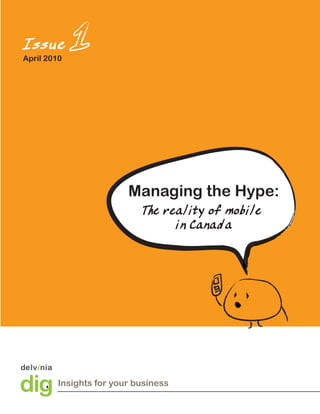 Issue
April 2010




                        Managing the Hype:
                           T reality of mobile
                            he
                               in Canada




        Insights for your business
 