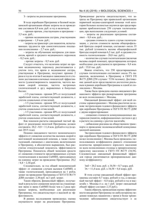 50 No 4 (4) (2016) | # BIOLOGICAL SCIENCES #
З - затраты на реализацию программы.
В ходе апробации Программы в базовой меди-
цинской организации общие затраты на ее проведе-
ние составили 8,8 млн. руб. в год и включали:
- премии врачам, участвующим в программе –
3,5 млн. руб.;
- премии медицинским сестрам, участвующим
в программе – 1,9 млн. руб.;
- затраты на транспорт для пациентов, испыты-
вающих трудности при самостоятельном посеще-
нии поликлиники – 2,7 млн. руб.;
- затраты на обучающие материалы для паци-
ентов, врачей и среднего медицинского персонала
– 0,2 млн. руб.;
- прочие затраты – 0,5 млн. руб.
Следует отметить, что величина затрат на пре-
мии медицинскому персоналу рассчитывается с
учетом того, что врачи и медицинские сестры,
участвующие в Программе, получают премию 2
раза в год по итогам 6 месяцев в зависимости от сте-
пени достижения ключевых показателей эффектив-
ности (удовлетворенность пациентов, частота вы-
зовов скорой помощи, частота экстренных
госпитализаций и др.), выраженных в бонусных
баллах:
- 1/3 участников - премия 20% от полугодовой
заработной платы, соответствующей должности, с
учетом социальных отчислений;
- 1/3 участников - премия 30% от полугодовой
заработной платы, соответствующей должности, с
учетом социальных отчислений;
- 1/3 участников - премия 40% от полугодовой
заработной платы, соответствующей должности, с
учетом социальных отчислений.
Как показали расчеты ожидаемый чистый эф-
фект от реализации пилотной Программы должен
составлять: 20,2 - 8,8 = 11,4 млн. рублей в год (в це-
нах 2015 года).
Помимо ожидаемого чистого экономического
эффекта от снижения количества вызовов скорой и
неотложной медицинской помощи, а также госпи-
тализаций, связанных с диагнозами, включенными
в Программу, в абсолютном выражении, был рас-
считан относительный показатель эффективности
Программы. Показатель общей экономии средств
от снижения стоимости предотвращенных случаев
госпитализации и вызовов СиНМП, приходящихся
на единицу затрат на проведение Программы: 20,2
/ 8,8 = 2,30 руб.
Следовательно, за год общий экономический
эффект от снижения случаев вызовов СиНМП, а
также госпитализаций, приходящихся на 1 рубль
затрат на проведение Программы в ГБУЗ ГП №175
ДЗМ составит: 2,30 руб. на 1 руб. затрат.
Таким образом, финансовый эффект, получае-
мый в результате снижения нагрузки на стационар-
ное звено и звено СиНМП более чем в 2 раза пре-
вышал затраты, необходимые для реализации
Программы, что свидетельствует о высокой ее эф-
фективности.
В рамках исследования проводилась оценка
окупаемости затрат на реализацию Программы.
Проведенные расчеты свидетельствуют, что за-
траты на Программу при правильной организации
первичной медико-санитарной помощи этой кате-
гории больных полностью окупятся при предотвра-
щении приблизительно 250 случаев госпитализа-
ции, при выполнении следующих условий:
- затраты на реализацию программы состав-
ляют – 8,8 млн. руб.;
- средняя стоимость одного случая госпитали-
зации, с учетом стоимости вызова общепрофиль-
ной бригады скорой помощи, составляет около 35
тыс. рублей (стоимость вызова общепрофильной
бригады скорой помощи 6,2 тыс. руб. и средняя сто-
имость госпитализации – 28,8 тыс. руб.);
- количество случаев госпитализации (включая
вызовы скорой помощи), предотвращение которых
необходимо для окупаемости программы - 8,8 млн.
руб. / 35,0 тыс. руб..
Важно отметить, что 250 предотвращенных
случаев госпитализации составляют около 5% па-
циентов, включенных в Программу в ГБУЗ ГП
№175 ДЗМ (250 случаев / 5336 человек). Достиже-
ние данной цели представляется достаточно реаль-
ным в рамках апробации Программы в одной из по-
ликлиник г. Москвы.
Также была проведена оценка ожидаемого фи-
нансового эффекта при развертывании программы
во всех поликлиниках г. Москвы.
Ожидаемый финансовый эффект для всей си-
стемы здравоохранения г. Москвы рассчитан на ос-
нове экстраполяции годового финансового эффекта
при апробации Программы в ГБУЗ ГП №175 ДЗМ
с двумя корректировками:
- снижение стоимости коммуникационных ма-
териалов (памяток, информационных листков и др.)
в расчете на единицу с ростом масштаба;
- добавление рекламы на общественном транс-
порте и проведение полномасштабной коммуника-
ционной кампании.
Экстраполяция годового финансового эффекта
при апробации Программы в ГБУЗ ГП №175 ДЗМ
на все поликлиники г. Москвы была проведена с ис-
пользованием коэффициента равного отношению
количества прикрепленного взрослого населения
по всем поликлиникам столицы к прикрепленному
взрослому населению в ГБУЗ ГП №175 (34,58).
Следовательно ожидаемый финансовый эффект
для города увеличивается пропорционально дан-
ному коэффициенту:
Эоб = 20,2 млн. руб. х 34,58 = 0,7 млрд. руб.
Эч = 11,4 млн. руб. х 34,58 = 0,4 млрд. руб.
В этом случае ожидаемый общий эффект про-
граммы составит 0,7 млрд. рублей в год, а ожидае-
мый чистый эффект – 0,4 млрд. рублей в год в мас-
штабе г. Москвы (т.е. на 1 руб. затрат ожидаемый
общий эффект составит 2,33 руб.).
Таким образом, проведенная оценка эффектив-
ности внедрения Программы по амбулаторному ве-
дению пожилых пациентов с тремя и более хрони-
ческими заболеваниями свидетельствует о ее
 