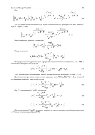 Sciences of Europe # 44, (2019) 55
Или:
RVρ
p
с
xA
e
A
R
ф
Qm
d
RVρ
p
с
xA
e
ф
T)(
вх
T
ф
Td)(
вх
T
aa
н
н
н







 
)()(
0
0







. (26)
Для того, чтобы найти зависимость xa(), нужно в соотношения (27) предварительно взять производ-
ную по  справа и слева:
)(
)()(
0


 a
aa
x
RVρ
p
с
xA
e
Vρ
p
с
ф
QmRVρ
p
с
xA
e
ф
T)(
вх
T 






 .
После сокращения приходим к уравнению:
)(
0
 ax
Vρ
p
с
ф
Qm
ф
T)(
вх
T 

 .
Откуда получается:
ф
T)(
вх
T
ф
Qm
Vρ
p
с
xu aa 

 
0
)()( .
Интегрирование этого уравнения дает формулу для определения положения границы зон в АФП в
конечной стадии зарядки или разрядки:
 





н
нa
ф
T)d(
вх
T
ф
Qm
Vρ
p
с
x )()(
0
. (27)
Здесь нижний предел интегрирования равен н, потому что должно выполняться условие xa(н)=0.
Представляет интерес длина зоны с фазовым переходом вдоль АФП aa xLL )( (в начальной
стадии она максимальна и равна длине АФП L):
 





н
d
ф
T)(
вх
T
ф
Qm
Vρ
p
с
LLa
0
)( . (28)
При Tвх=const формулы (27), (28) упрощаются:
)()(
0
нa
ф
T
вх
T
ф
Qm
Vρ
p
с
x  

 . (29)
)()(
0
нa
ф
T
вх
T
ф
Qm
Vρ
p
с
LL  

 . (30)
После подстановки (27) в (24) получается зависимость для определения удельной на единицу длины
АФП массы остатка исходной фазы ТАМ:
 