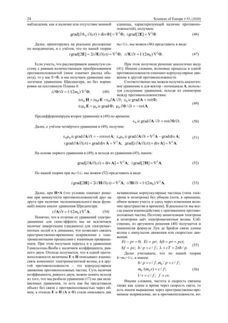 24 Sciences of Europe # 55, (2020)
наблюдения, как и наличие или отсутствие мнимой единицы, характеризующей наличие противопо-
ложностей), получаем:
.Ф]2[grad;ФФ]div)(/А[grad 22
4  Eitc (46)
Далее, ориентируясь на реальное разложение
по координатам, и с учётом, что по нашей теории
m0=1/c, мы можем (46) представить в виде:
.Ф)2/(1/Ф;(/2]2[grad 2
0
2
 mtit)сii EEE (47)
Если учесть, что рассматриваем замкнутую си-
стему с равным количественным преобразованием
противоположностей (иное означает распад объ-
екта), то у нас Е=Ф, и мы получаем уравнение ана-
логичное уравнению Шредингера, но без норми-
ровки на постоянную Планка h:
.Ф)2/(1Ф/ 2
0  mti (48)
При этом получили решение аналогично виду
(41). Иными словами, волновые процессы в одной
противоположности означают корпускулярное дви-
жение в другой противоположности.
Соответственно мы можем получить аналогич-
ное уравнение и для вектор - потенциала А, исполь-
зуя следующие уравнения, исходя из симметрии
между противоположностями:
.rot/ФФ;grad
;Фrotgrad;/
000
0000
АЕ
ААЕН


tiсiс
iсtciuiс
(49)
Продифференцируем второе уравнение в (49) по времени:
.Ф/rot/grad0 ttiс  А (50)
Далее, с учётом четвёртого уравнения в (49), получим:
.]divt)(/[grad;divgradt)(/grad
;divgradt/grad;rotrott/grad
22
2
0000
AAAAAA
AAAAA


cici
iсiс (51)
На основе первого уравнения в (49), и исходя из уравнения (45), имеем:
.]2[grad;]div)(/[grad 22
АНААА  itc (52)
По нашей теории при m0=1/c, мы можем (52) представить в виде:
.)2/(1/;(/2]2grad[ 2
0
2
АНАНН  mtit)сii (53)
Далее, при Н=А (это условие означает реше-
ние при замкнутости противоположностей друг на
друга при наличии экспоненциального вида функ-
ций) имеем аналог уравнения Шредингера:
.)2/(1/ 2
0 АА  mti (54)
Понятно, что в отличие от уравнений электро-
динамики для скин-эффекта мы не исключаем
наличие дивергенции (градиента) для электромаг-
нитных полей и в динамике, что позволяет связать
пространственно-временное искривление с элек-
тромагнитными процессами с взаимным превраще-
нием. При этом получаем переход и к уравнению
Гамильтона-Якоби с наличием коэффициента, рав-
ного двум. Отсюда получается, что в одной проти-
воположности величины Е и Н описывают взаимо-
связь компонент электромагнитной волны, а в дру-
гой противоположности ‒ это корпускулярное
движение противоположных частиц. Суть наличия
коэффициента, равного двум, можно понять исходя
из того, что мы разбили уравнения (17) на два неза-
висимых уравнения, то есть как бы представили
объект без связи с противоположностью через об-
мен, а отсюда Е и Н (А и Ф) стали описывать две
независимые корпускулярные частицы (типа элек-
трона и позитрона) без обмена (хотя, в принципе,
обмен можно учесть и здесь через изменения вели-
чин пространства и времени). В реальности мы все-
гда имеем взаимодействие с притяжением противо-
положных частиц. Поэтому аннигиляция электрона
и позитрона даёт электромагнитные волны. Соб-
ственно, из аргумента решения (40) получается и
знаменитая формула Луи де Бройля связи длины
волны с импульсом движения или скоростью дви-
жения:
./2;//;
;;;0
pcTfcphpchf
pctprhftprЕtprЕt


(55)
Далее учитываем, что по нашей теории
h=m0=1/c, и имеем:
.;//1
;/)/(
;//,//
00
0
cvffcv
fcvmm
fcpmfcph



(56)
Иными словами, частота и скорость связаны
также как длина и время через скорость света, то
есть имеем выражение через пространственно-вре-
менное искривление, но в противоположности, ко-
 