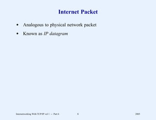 Internet Packet

d Analogous to physical network packet
d Known as IP datagram




Internetworking With TCP/IP vol 1 -- Part 6      6          2005
 