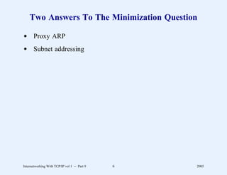 Two Answers To The Minimization Question

d Proxy ARP
d Subnet addressing




Internetworking With TCP/IP vol 1 -- Part 9   6   2005
 