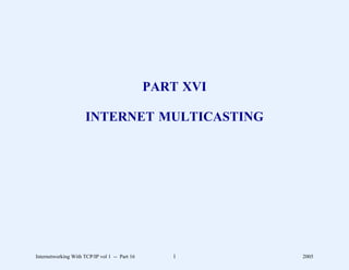 PART XVI

                      INTERNET MULTICASTING




Internetworking With TCP/IP vol 1 -- Part 16      1       2005
 