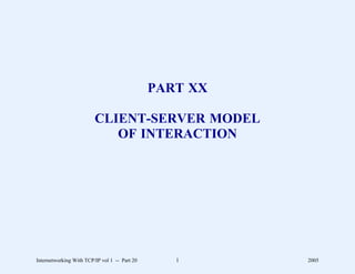 PART XX

                         CLIENT-SERVER MODEL
                            OF INTERACTION




Internetworking With TCP/IP vol 1 -- Part 20      1      2005
 