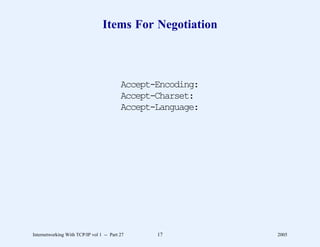 Items For Negotiation



                                          Accept-Encoding:
                                          Accept-Charset:
                                          Accept-Language:




Internetworking With TCP/IP vol 1 -- Part 27     17          2005
 