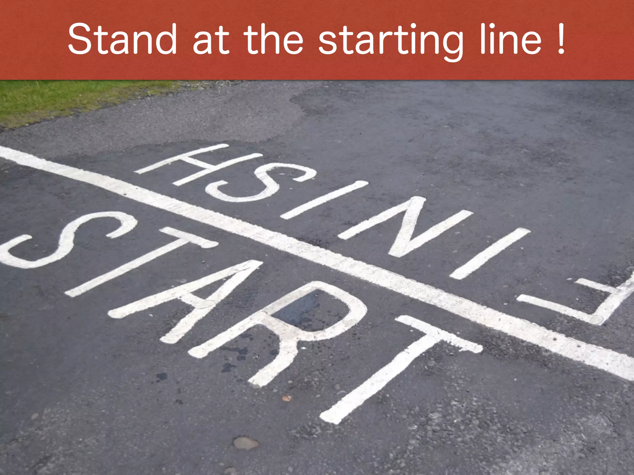 Stand at the starting line !
 