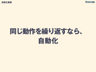 同じ動作を繰り返すなら、
自動化 
自動化基礎
 